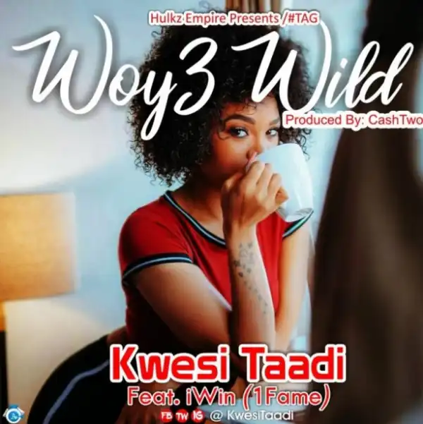 Kwesi Taadi - Woy3 Wild ft. 1Fame
